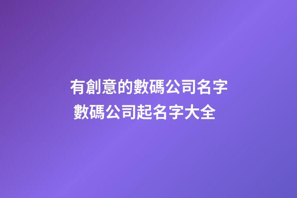 有創意的數碼公司名字 數碼公司起名字大全-第1張-公司起名-玄機派
